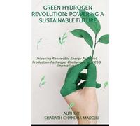 Green Hydrogen Revolution: Powering a Sustainable Future: Unlocking Renewable Energy Potential, Production Pathways, Challenges, and ESG Imperatives