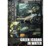 Green Iguana in Water Photo Book: Captivating 40 Images Of Green Iguanas Swimming In Their Natural Habitat