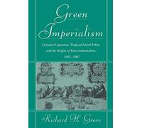 Green Imperialism: Colonial Expansion, Tropical Island Edens and the Origins of Environmentalism, 1600-1860
