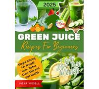 Green Juice Recipes For Beginners 2025: Simple Juicing for Weight Loss, Detox, Clear Skin and Gut Health