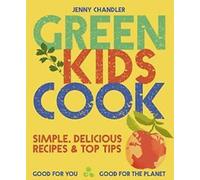Green Kids Cook : des recettes simples et délicieuses et des conseils avisés : Bon pour vous, bon pour la vie