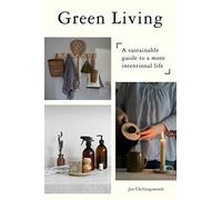 Green Living: A Sustainable Guide to a More Intentional Life