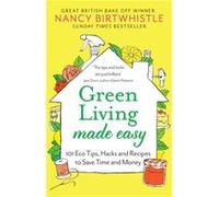 Green Living Made Easy: 101 Eco Tips, Hacks and Recipes to Save Time and Money