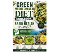 GREEN MEDITERRANEAN DIET COOKBOOK FOR BRAIN HEALTH AFTER 60: MIND diet, dementia prevention, memory loss, omega-3, healthy aging, Aging Nutrition & Diets, Mediterranean Diet, Anti-inflammatory Diet
