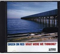 Green on Red - What Were We Thinking?