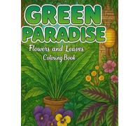 Green Paradise flowers and Leaves Coloring Book: Coloring Book for Plant Lovers, Adults and Teens. Botanical Illustrations with Exotic Houseplants, Tropical Foliage and Stress Relief Designs.