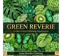 Green Reverie - A One-Color Coloring Experience: 40 Meditative Close-Up Illustrations for Adults: Leaves, Emeralds, Frogs, Monstera and More - All in Shades of Green