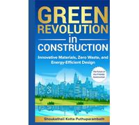 Green Revolution in Construction: Innovative Materials, Zero Waste, and Energy-Efficient Design: The Future of Eco-Friendly Construction