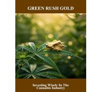 Green Rush Gold: Investing Wisely In The Cannabis Industry