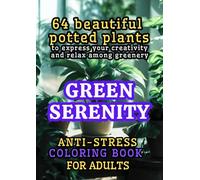 GREEN SERENITY: ANTI-STRESS COLORING BOOK FOR ADULTS: 64 beautiful potted plant designs to express your creativity and relax among greenery