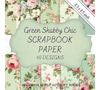 Green Shabby Chic Scrapbook Paper: Vintage Floral Roses Background Pages for Scrapbooking Junk Journals Decoupage and more!
