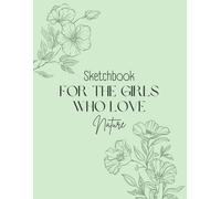 Green Sketchbook For The Girls Who Love Nature: Green Large Blank Sketchbook For Drawing, Writing, Journal, Diary, Colouring, Painting, Sketchpad