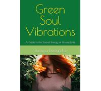 Green Soul Vibrations: A Guide to the Sacred Energy of Houseplants