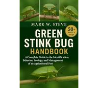 GREEN STINK BUG HANDBOOK: A Complete Guide to the Identification, Behavior, Ecology, and Management of an Agricultural Pest