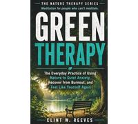 Green Therapy: The Everyday Practice of Using Nature to Quiet Anxiety, Recover from Burnout, and Feel Like Yourself Again