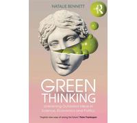 Green Thinking Unlearning Outdated Ideas in Science, Economics and Politics - Natalie Bennett - Routledge - ebook (ePub) - Livre