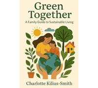 Green Together: A Family Guide to Sustainable Living