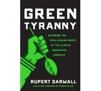 Green Tyranny: Exposing the Totalitarian Roots of the Climate Industrial Complex