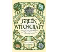 Green Witchcraft: A Practical Guide to Discovering the Magic of Plants, Herbs, Crystals, and Beyond