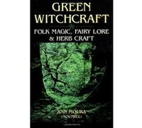 Green Witchcraft: Folk Magic, Fairy Lore & Herb Craft