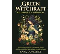 Green Witchcraft Beginners Handbook: Start Magical Gardening Today with Easy-To-Grow Plants, Herbs, and Flowers and At-Home recipes for Tinctures, Essential Oils, Shampoo, Soap, Candles and Fragrance