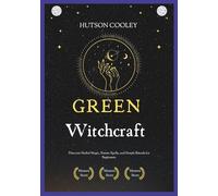 GREEN WITCHCRAFT: Discover Herbal Magic, Nature Spells, and Simple Rituals for Beginners.