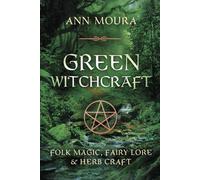 Green Witchcraft: Folk Magic, Fairy Lore & Herb Craft
