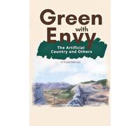 Green with Envy: The Artificial Country and Others, A Travel Memoir