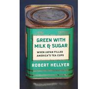 Green With Milk and Sugar: When Japan Filled America s Tea Cups