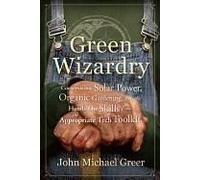 Green Wizardry - Conservation, Solar Power, Organic Gardening, And Other Hands-On Skills From The Appropriate Tech Toolkit
