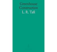 Greenhouse Construction: A Complete Manual on the Building, Heating, Ventilating and Arrangement of Greenhouses and the Construction of Hotbeds, Frames and Plant Pits