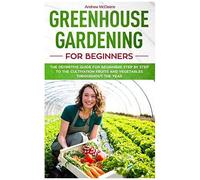 Greenhouse Gardening For Beginners: The Definitive Guide For Beginners Step By Step To The Cultivation Fruits And Vegetables Throughout The Year (Farming Books)