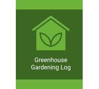 Greenhouse Gardening Log: A Simple Record for Plants, Growing Conditions, Care, Propagation, Maintenance, and Seasonal Results