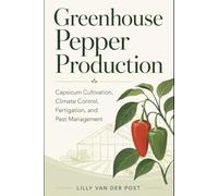 Greenhouse Pepper Production: Advanced Methods for Capsicum Cultivation, Climate Control, Fertigation, and Pest Management