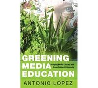 Greening Media Education: Bridging Media Literacy With Green Cultural Citizenship (Minding The Media) (Paperback) Antonio Lopez, (Auteur)