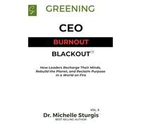 GREENING VOL.5: CEO, BURNOUT, BLACKOUT(TM): How Leaders Recharge Their Minds, Rebuild the Planet, and Reclaim Purpose in a World on Fire