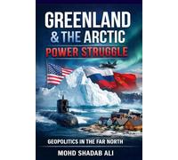 Greenland and the Arctic Power Struggle: How the United States, Russia, and China Compete for Strategic Influence in the World’s Most Critical Region