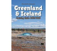 Greenland & Iceland Cruising Guide 2025/2026: Your Essential Companion for Exploring Ports, Understanding Glaciers and Choosing the Perfect Shore Excursions