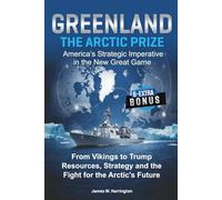 GREENLAND: THE ARCTIC PRIZE. America's Strategic Imperative in the New Great Game: From Vikings to Trump: Resources, Strategy and the Fight for the Arctic's Future