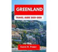 Greenland Travel Guide 2025-2026: A practical travel companion featuring top attractions, historic sites, and local tips for exploring Tasiilaq, Nuuk, Sisimiut and more like never before