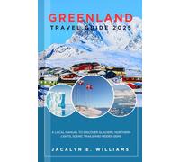 GREENLAND TRAVEL GUIDE 2025: A Local Manual to Discover Glaciers, Northern Lights, Scenic Trails and Hidden Gems