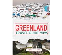 GREENLAND TRAVEL GUIDE 2025: A Soulful Guide to Greenland’s Wild Beauty, Indigenous Culture, and Arctic Adventure