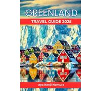 GREENLAND TRAVEL GUIDE 2025: Your Ultimate Handbook to Arctic Landscapes, Wildlife, Culture and Tips to Explore Wonders in the Ice-Capped North
