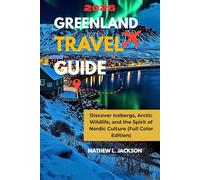 Greenland Travel Guide 2026: Discover Icebergs, Arctic Wildlife, and the Spirit of Nordic Culture (Full Color Edition)