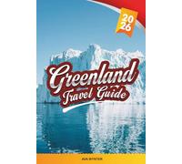 GREENLAND TRAVEL GUIDE 2026: Explore Icebergs, Northern Lights, Inuit Culture, Fjords, Arctic Wildlife, and Expedition Travel Tips