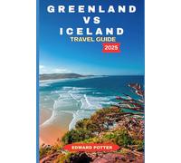GREENLAND VS ICELAND TRAVEL GUIDE 2025: Exploring the Arctic's Wild Heart: A Complete Guide to Culture, Nature, and Adventure in Greenland and Iceland