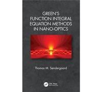 Greens Function Integral Equation Methods in NanoOptics - Sndergaard Thomas M. Aalborg University Northern Jutland Denmark - Taylor amp Francis Inc - Livr Sndergaard Thomas M. Aalborg University North