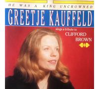 Greetje Kauffeld - He Was a King Uncrowned / Greetje Kauffeld Sings a Tribute to Clifford Brown