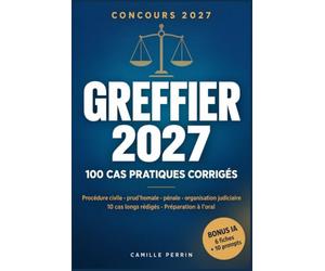 Greffier 2027 - 100 cas pratiques corrigés: Organisation judiciaire, procédure civile, prud'homale et pénale, pratique du greffe - 10 cas longs ... IA - concours externe, interne et 3e concours