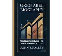 GREG ABEL BIOGRAPHY: From Edmonton to Omaha - The Rise of Berkshire’s Next CEO